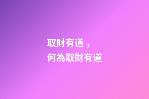 取財有道，何為取財有道